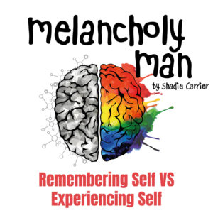 Melancholy Man #2 Remembering Self VS Experiencing Self
